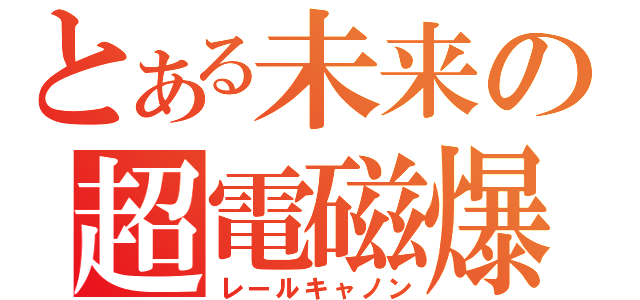 とある未来の超電磁爆（レールキャノン）