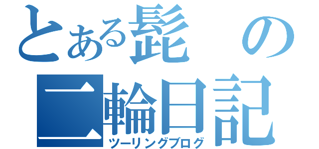 とある髭の二輪日記（ツーリングブログ）