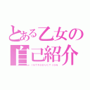 とある乙女の自己紹介（ＩＮＴＲＯＤＵＣＴＩＯＮ）