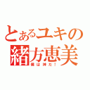 とあるユキの緒方恵美（僕は神だ！）