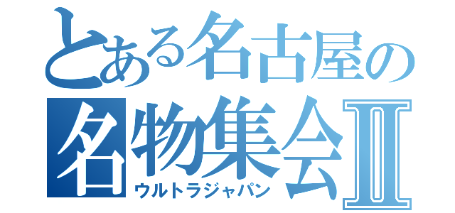 とある名古屋の名物集会Ⅱ（ウルトラジャパン）