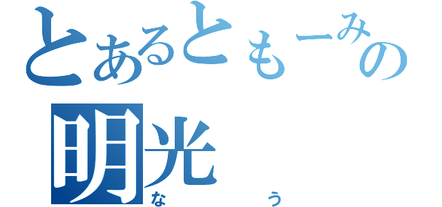 とあるともーみの明光（なう）