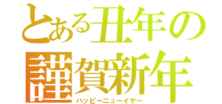 とある丑年の謹賀新年（ハッピーニューイヤー）