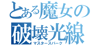 とある魔女の破壊光線（マスタースパーク）