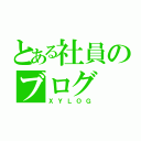 とある社員のブログ（ＸＹＬＯＧ）