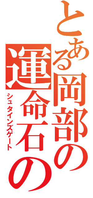 とある岡部の運命石の扉（シュタインズゲート）