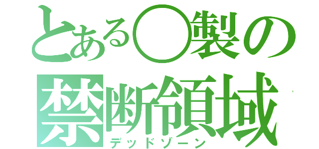 とある〇製の禁断領域（デッドゾーン）