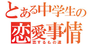 とある中学生の恋愛事情（恋するもの達）