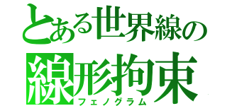 とある世界線の線形拘束（フェノグラム）