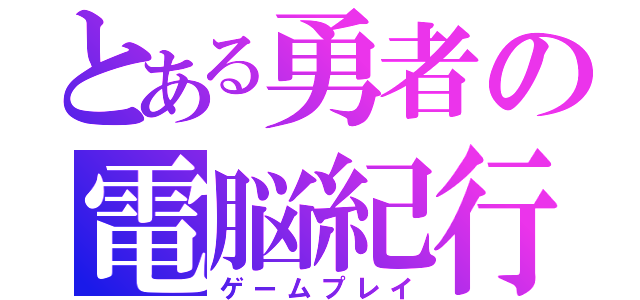 とある勇者の電脳紀行（ゲームプレイ）