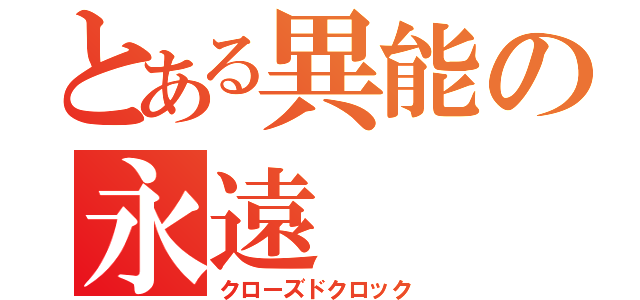 とある異能の永遠（クローズドクロック）