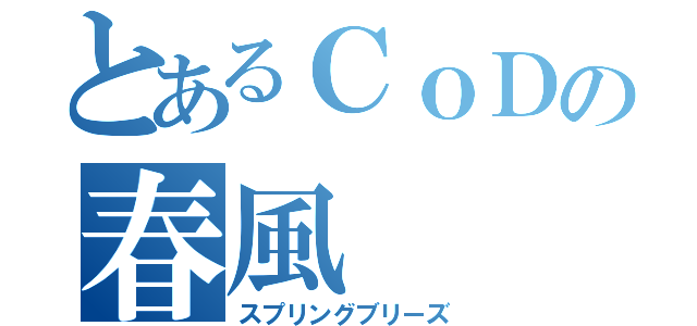 とあるＣｏＤの春風（スプリングブリーズ）