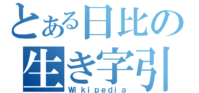 とある日比の生き字引（Ｗｉｋｉｐｅｄｉａ）