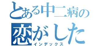 とある中二病の恋がしたい 戀（インデックス）