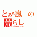 とある嵐の荒らし（ちょっと消えようか…）