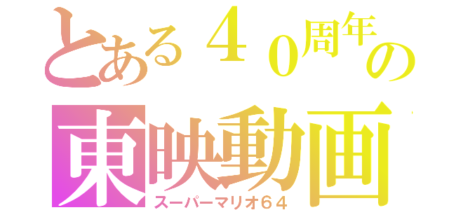 とある４０周年の東映動画（スーパーマリオ６４）