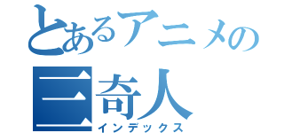 とあるアニメの三奇人（インデックス）