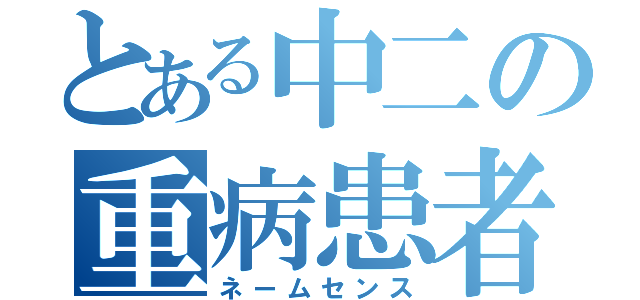 とある中二の重病患者（ネームセンス）