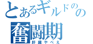 とあるギルドのの奮闘期（肝臓やべえ）