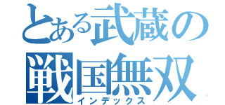 とある武蔵の戦国無双（インデックス）