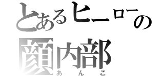 とあるヒーローの顔内部（あんこ）