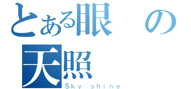 とある眼の天照（Ｓｋｙ ｓｈｉｎｅ）