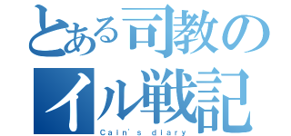 とある司教のイル戦記（Ｃａｉｎ'ｓ ｄｉａｒｙ）