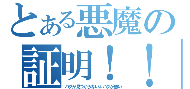 とある悪魔の証明！！（バグが見つからない≠バグが無い）