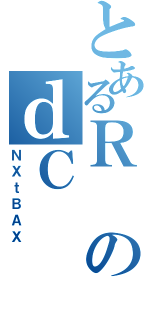 とあるＲのｄＣ（ＮＸｔＢＡＸ）