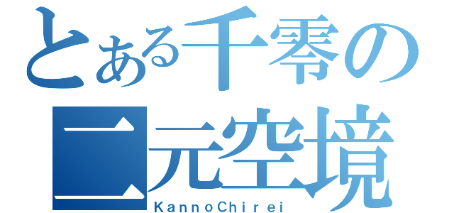 とある千零の二元空境（ＫａｎｎｏＣｈｉｒｅｉ）