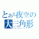 とある夜空の大三角形（ベネブ・アルタイル・ベガ）