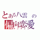 とある八雲　の偏向恋愛（ヤンデレ）