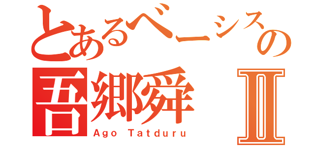 とあるべーシストの吾郷舜Ⅱ（Ａｇｏ Ｔａｔｄｕｒｕ）