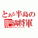 とある半島の肥満将軍（キムジョンイル）