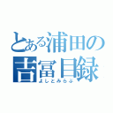 とある浦田の吉冨目録（よしとみらぶ）