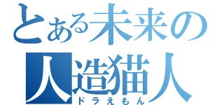 とある未来の人造猫人（ドラえもん）