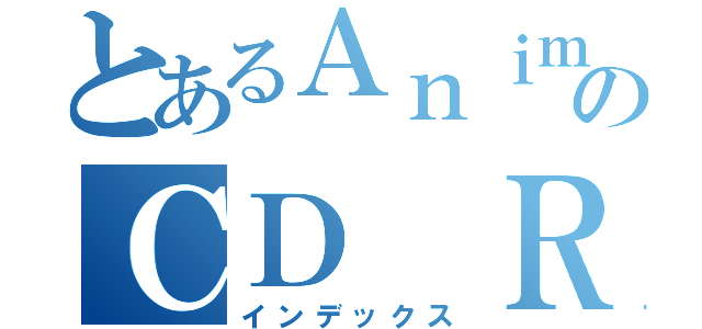 とあるＡｎｉｍｅのＣＤ Ｒｅｎｔｅａｌ（インデックス）