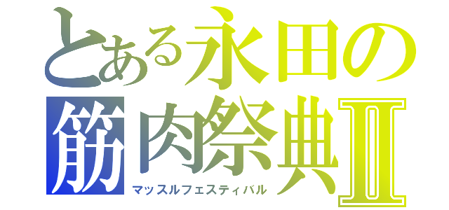 とある永田の筋肉祭典Ⅱ（マッスルフェスティバル）