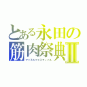 とある永田の筋肉祭典Ⅱ（マッスルフェスティバル）