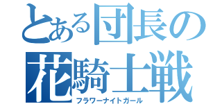 とある団長の花騎士戦記（フラワーナイトガール）