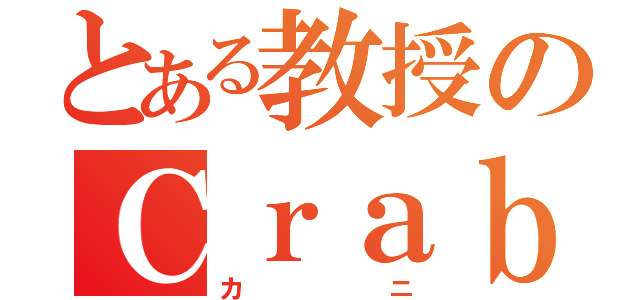 とある教授のＣｒａｂ（カニ）