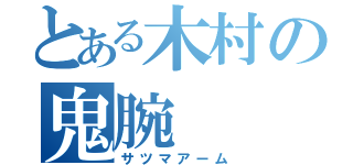 とある木村の鬼腕（サツマアーム）