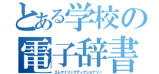 とある学校の電子辞書（エレクトリックディクショナリー）