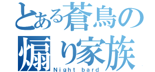 とある蒼鳥の煽り家族（Ｎｉｇｈｔ ｂａｒｄ）