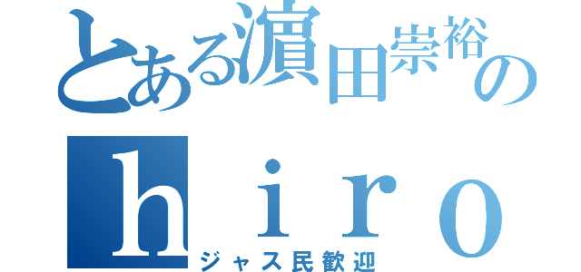 とある濵田崇裕地声似のｈｉｒｏ（ジャス民歓迎）