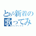 とある新着の歌ってみた（インデックス）