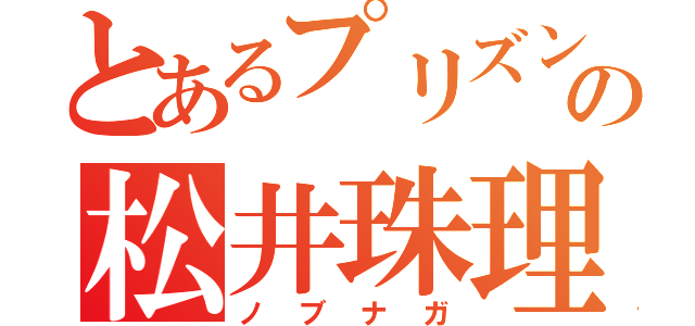 とあるプリズンの松井珠理奈（ノブナガ）