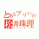 とあるプリズンの松井珠理奈（ノブナガ）