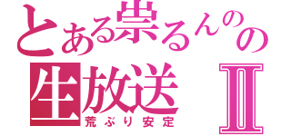 とある祟るんのの生放送Ⅱ（荒ぶり安定）