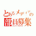 とあるメディア部の部員募集（メンバースカウト）